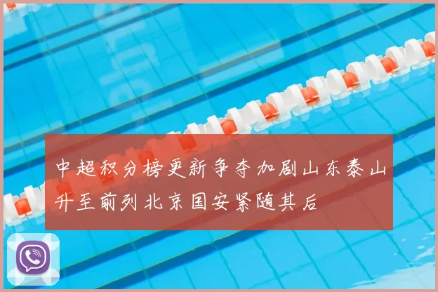 中超积分榜更新争夺加剧山东泰山升至前列北京国安紧随其后