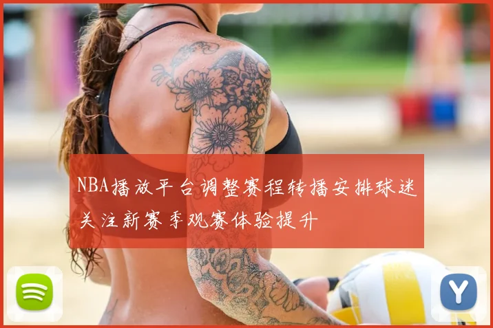 NBA播放平台调整赛程转播安排球迷关注新赛季观赛体验提升