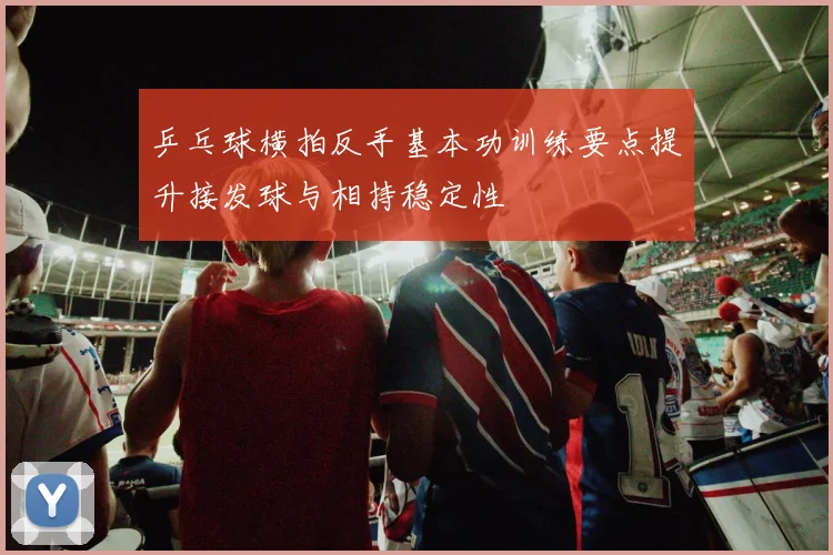 乒乓球横拍反手基本功训练要点提升接发球与相持稳定性